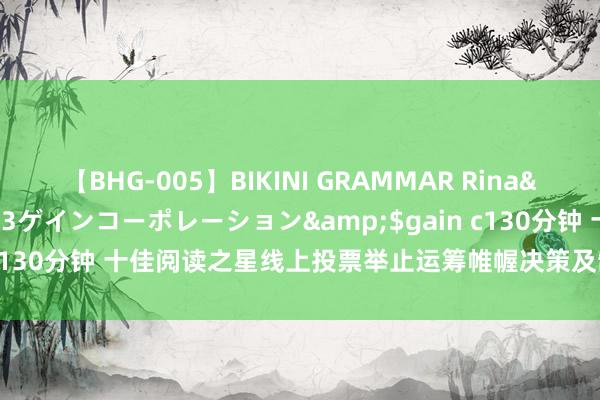 【BHG-005】BIKINI GRAMMAR Rina</a>2017-04-23ゲインコーポレーション&$gain c130分钟 十佳阅读之星线上投票举止运筹帷幄决策及制作规范一览|读者