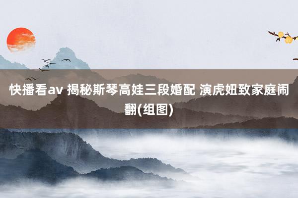 快播看av 揭秘斯琴高娃三段婚配 演虎妞致家庭闹翻(组图)